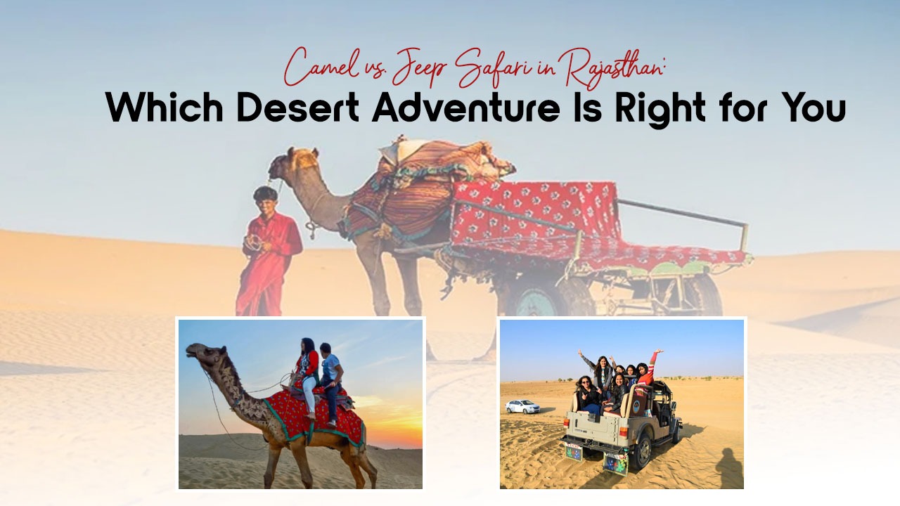 Camel vs. Jeep Safari in Rajasthan Which Desert Adventure Is Right for You